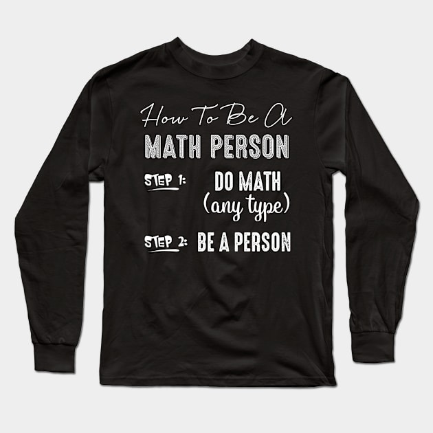 How To Be A Math Person Do Math Any Type Be A Person Math Geek Long Sleeve T-Shirt by folidelarts